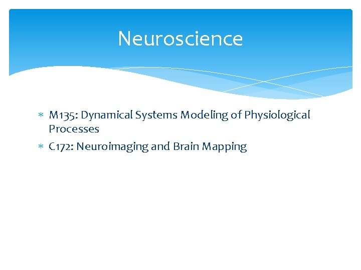 Neuroscience M 135: Dynamical Systems Modeling of Physiological Processes C 172: Neuroimaging and Brain