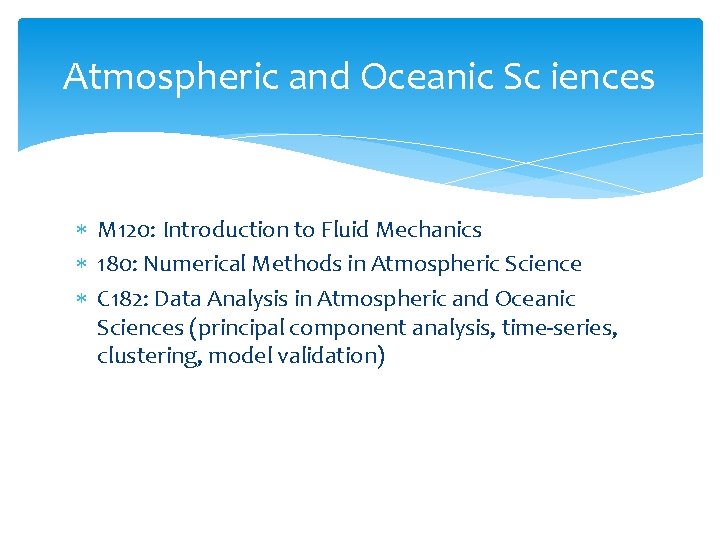 Atmospheric and Oceanic Sc iences M 120: Introduction to Fluid Mechanics 180: Numerical Methods