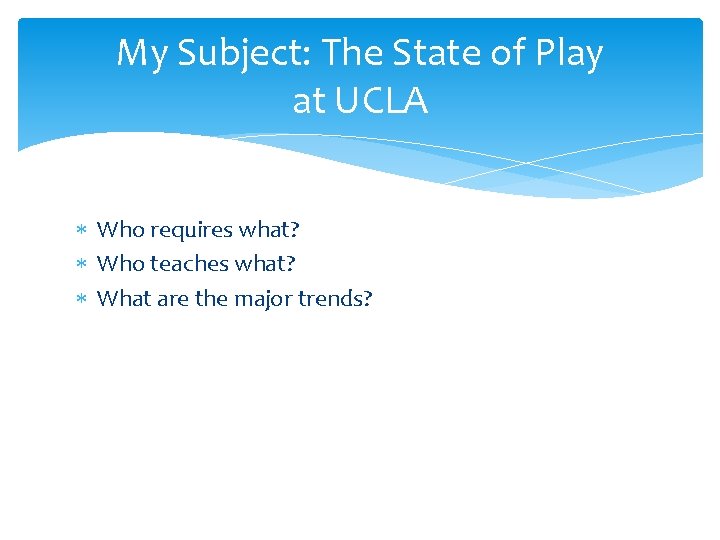 My Subject: The State of Play at UCLA Who requires what? Who teaches what?