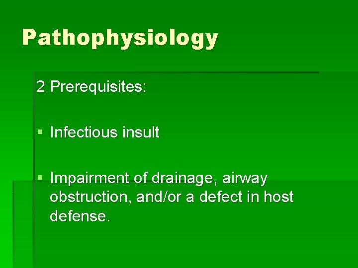 Pathophysiology 2 Prerequisites: § Infectious insult § Impairment of drainage, airway obstruction, and/or a