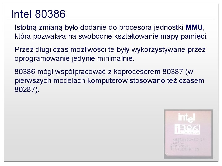 Intel 80386 Istotną zmianą było dodanie do procesora jednostki MMU, która pozwalała na swobodne