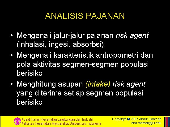 ANALISIS PAJANAN • Mengenali jalur-jalur pajanan risk agent (inhalasi, ingesi, absorbsi); • Mengenali karakteristik