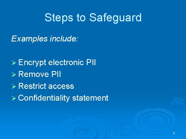 Steps to Safeguard Examples include: Ø Encrypt electronic PII Ø Remove PII Ø Restrict