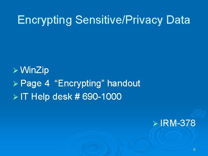Encrypting Sensitive/Privacy Data Ø Win. Zip Ø Page 4 “Encrypting” handout Ø IT Help