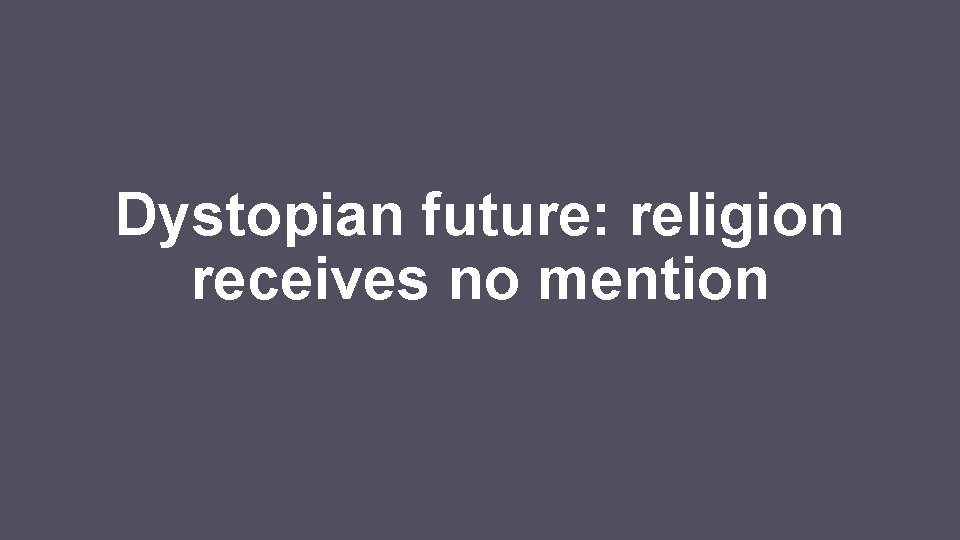 Dystopian future: religion receives no mention 