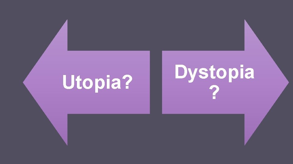 Utopia? Dystopia ? 