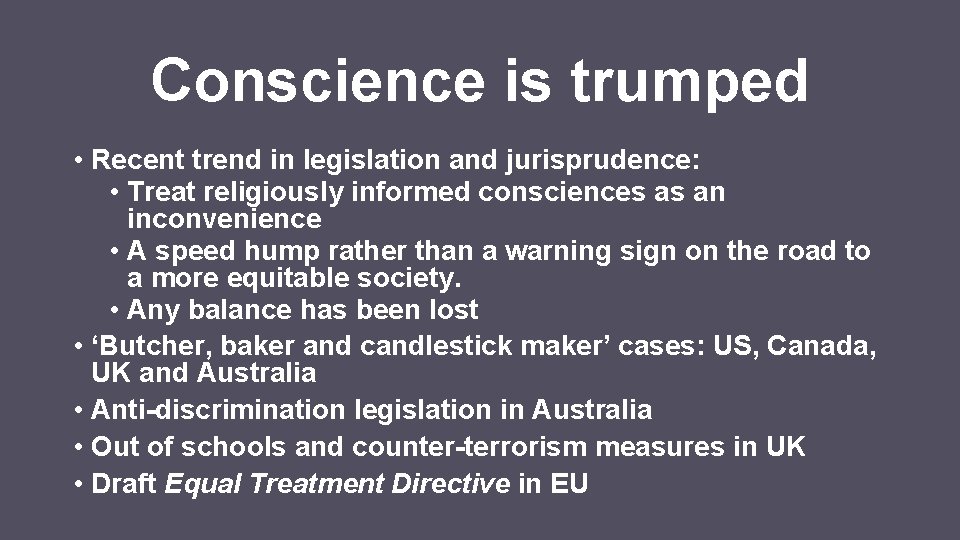 Conscience is trumped • Recent trend in legislation and jurisprudence: • Treat religiously informed