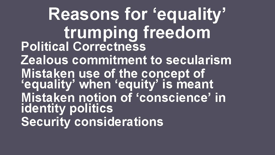 Reasons for ‘equality’ trumping freedom Political Correctness Zealous commitment to secularism Mistaken use of