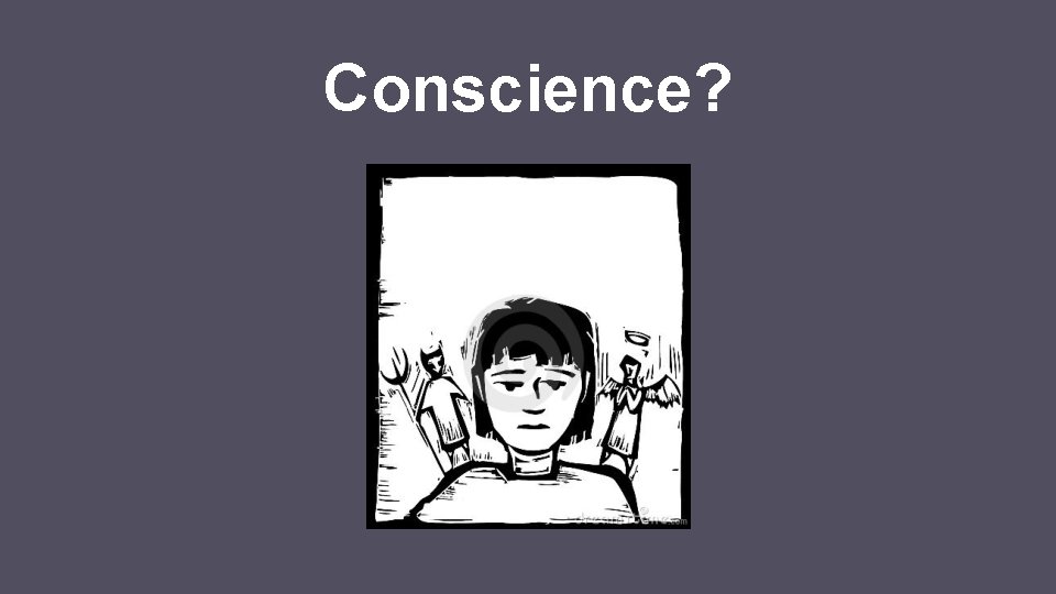 Conscience? 