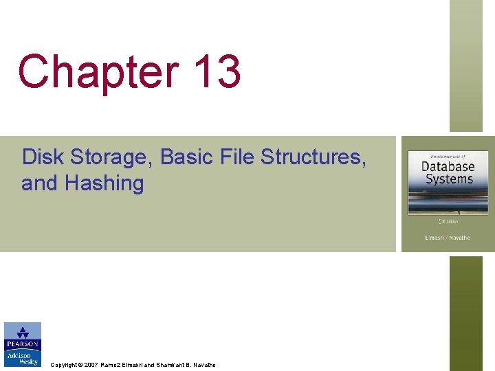 Chapter 13 Disk Storage, Basic File Structures, and Hashing Copyright © 2007 Ramez Elmasri