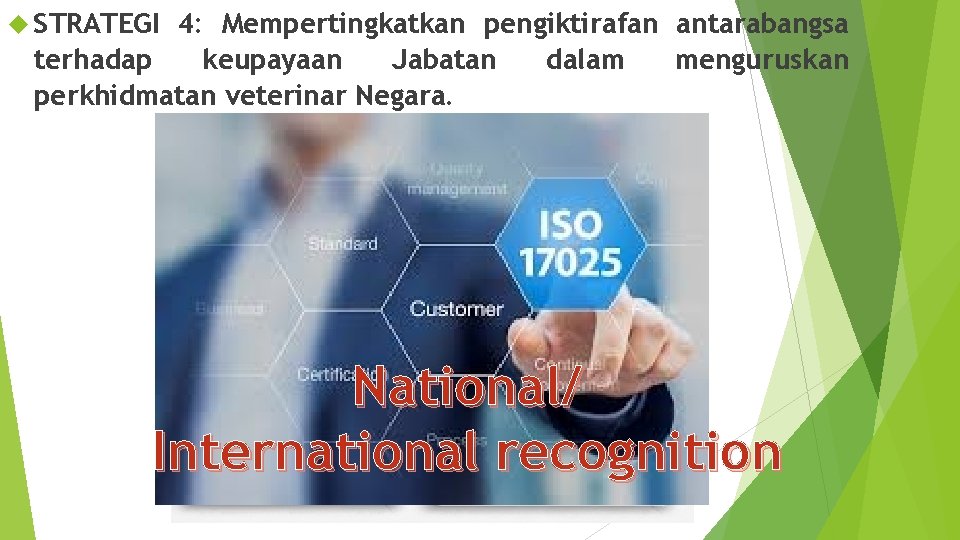  STRATEGI 4: Mempertingkatkan pengiktirafan antarabangsa terhadap keupayaan Jabatan dalam menguruskan perkhidmatan veterinar Negara.