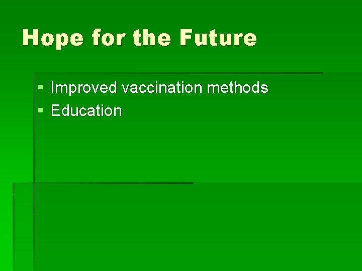 Hope for the Future § Improved vaccination methods § Education 