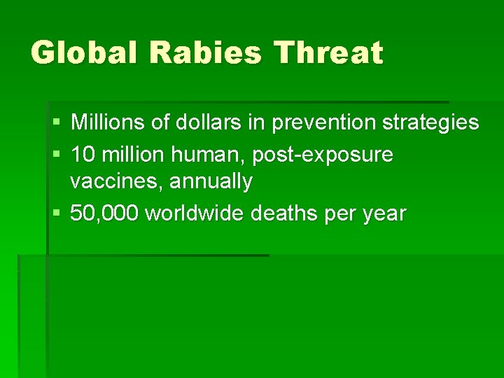 Global Rabies Threat § Millions of dollars in prevention strategies § 10 million human,