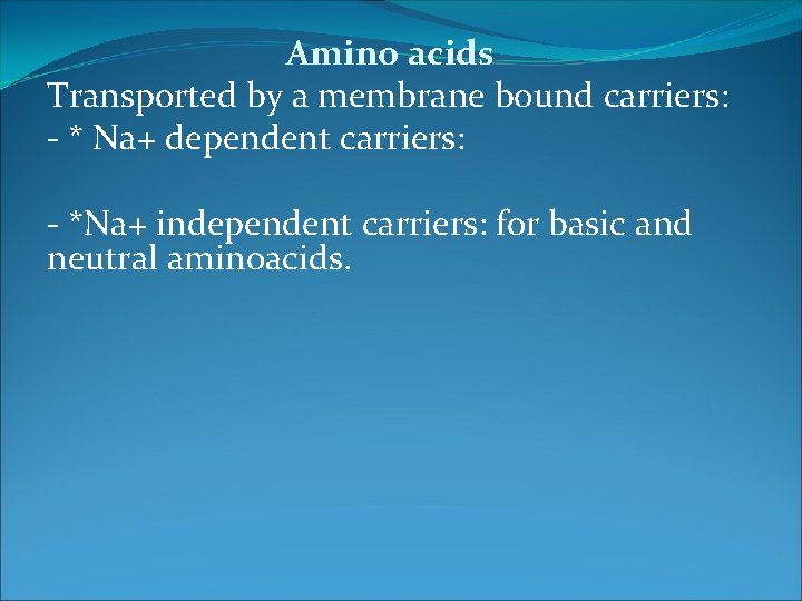 Amino acids Transported by a membrane bound carriers: - * Na+ dependent carriers: -