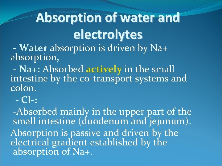 Absorption of water and electrolytes - Water absorption is driven by Na+ absorption, -