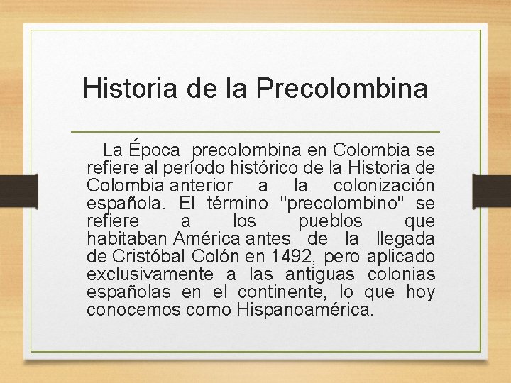 Historia de la Precolombina La Época precolombina en Colombia se refiere al período histórico