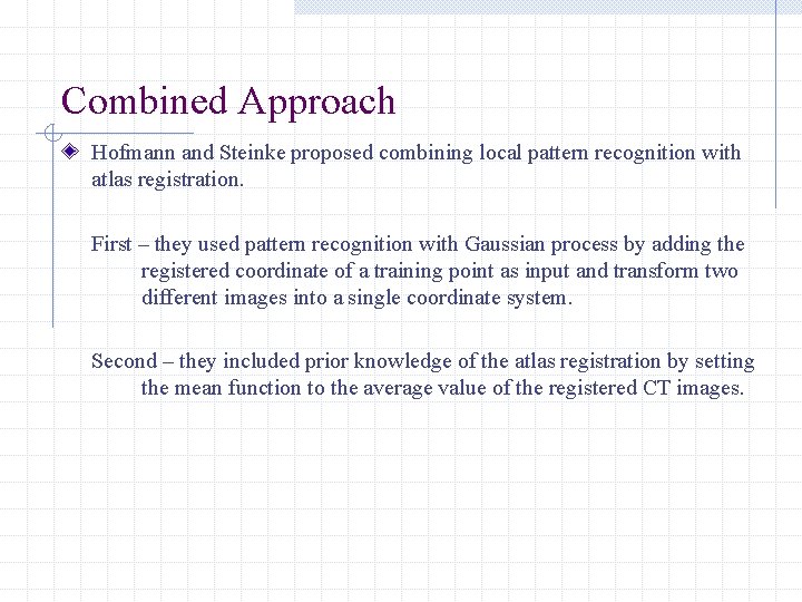Combined Approach Hofmann and Steinke proposed combining local pattern recognition with atlas registration. First