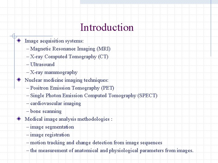 Introduction Image acquisition systems: – Magnetic Resonance Imaging (MRI) – X-ray Computed Tomography (CT)