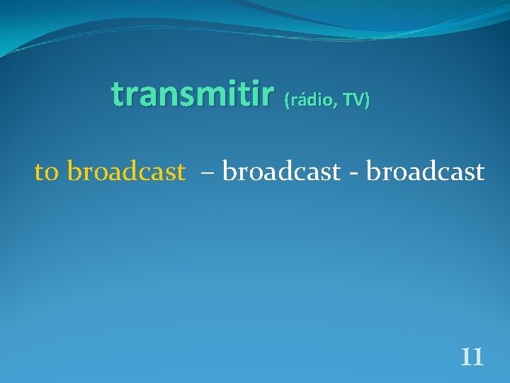 transmitir (rádio, TV) to broadcast – broadcast - broadcast 11 