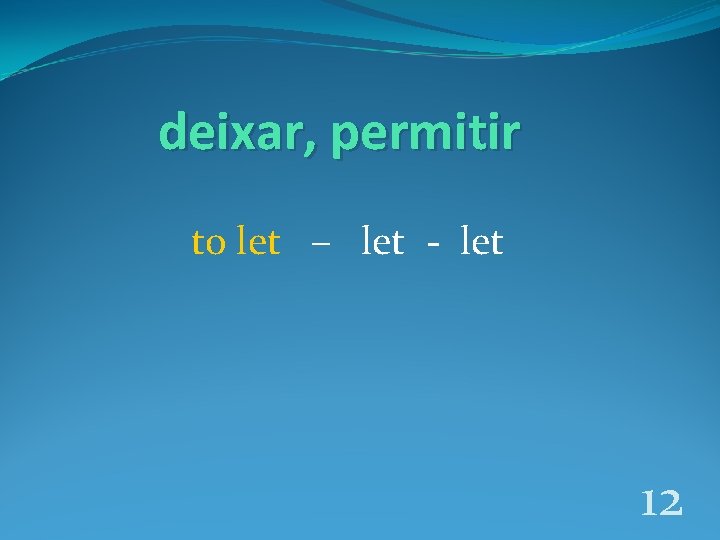 deixar, permitir to let – let - let 12 