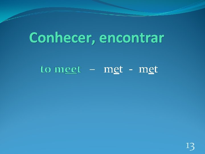 Conhecer, encontrar to meet – met - met 13 