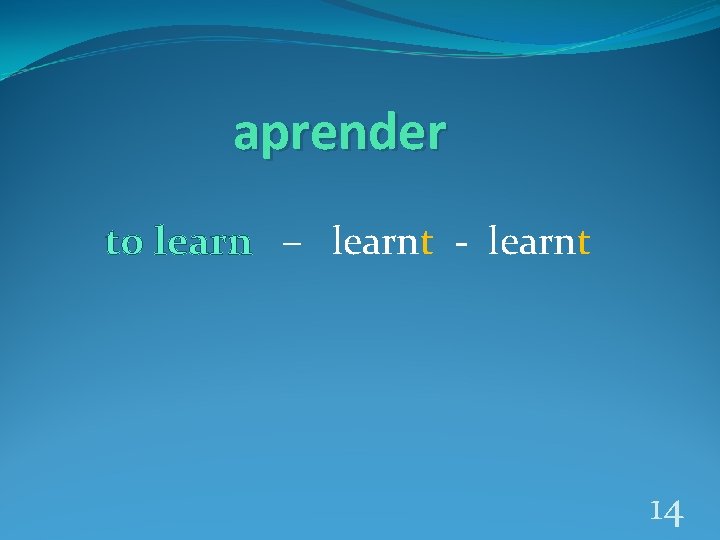 aprender to learn – learnt - learnt 14 
