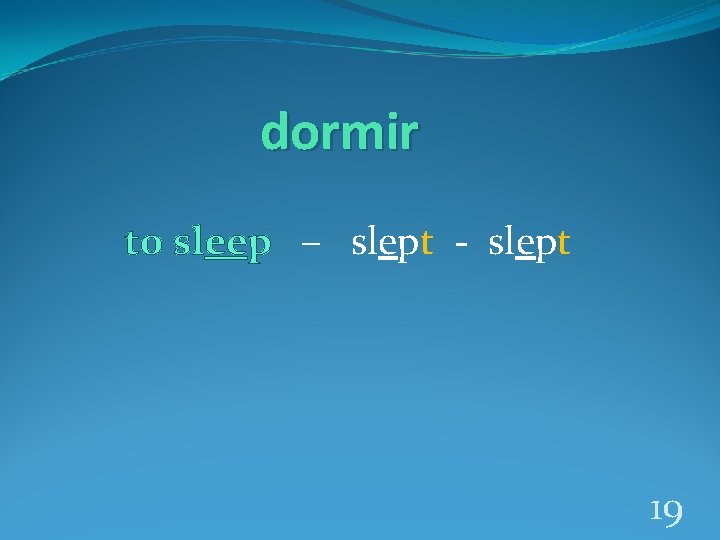 dormir to sleep – slept - slept 19 
