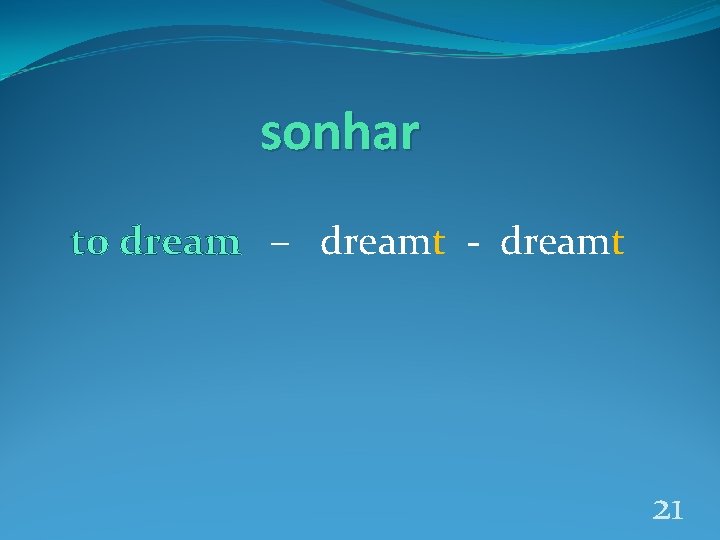sonhar to dream – dreamt - dreamt 21 