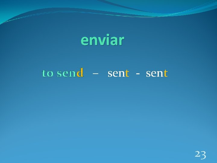 enviar to send – sent - sent 23 