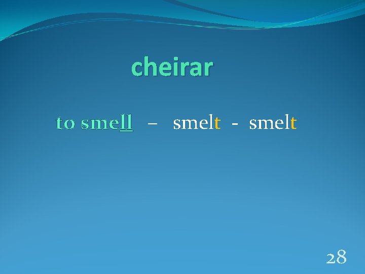 cheirar to smell – smelt - smelt 28 