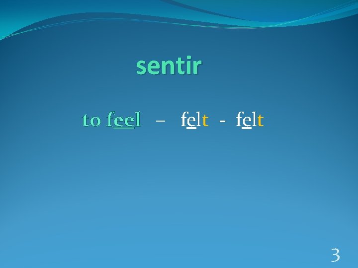 sentir to feel – felt - felt 3 