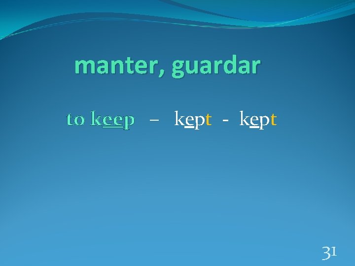 manter, guardar to keep – kept - kept 31 