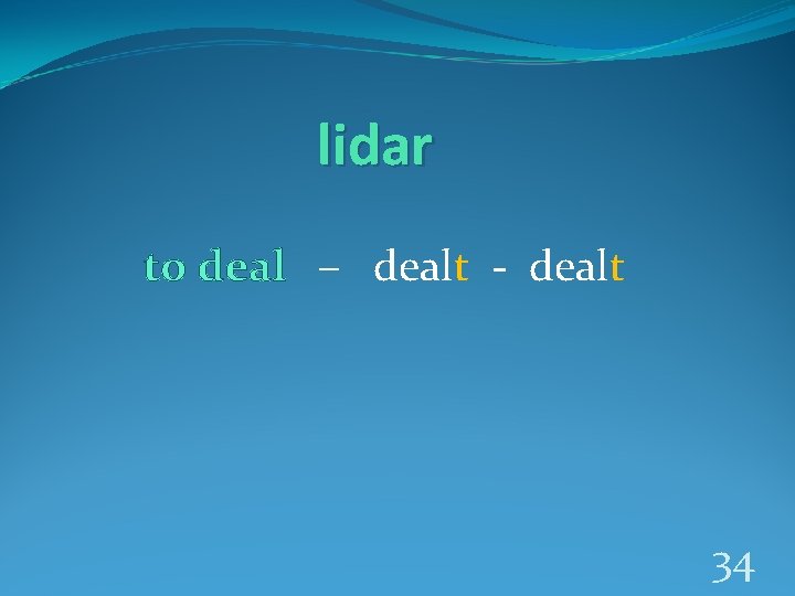 lidar to deal – dealt - dealt 34 