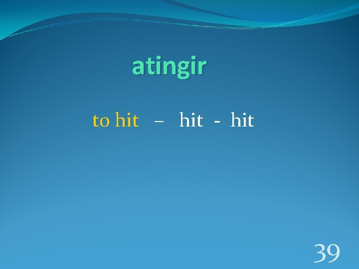 atingir to hit – hit - hit 39 