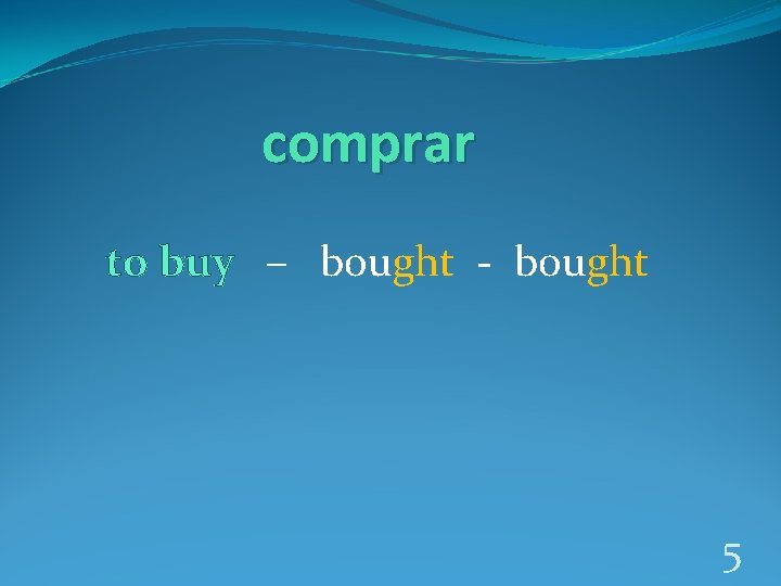 comprar to buy – bought - bought 5 