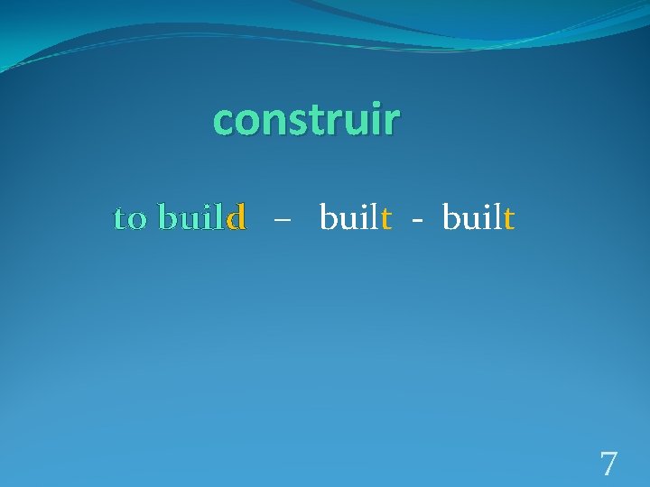 construir to build – built - built 7 