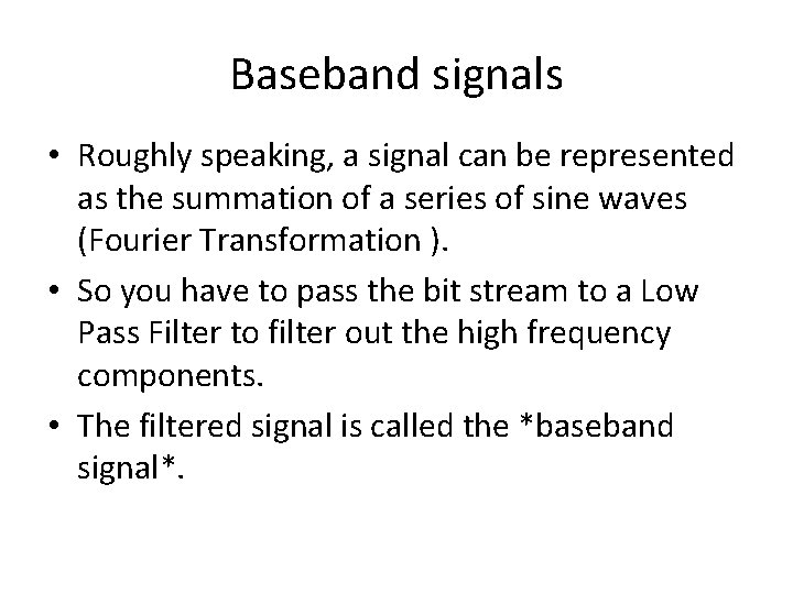 Baseband signals • Roughly speaking, a signal can be represented as the summation of