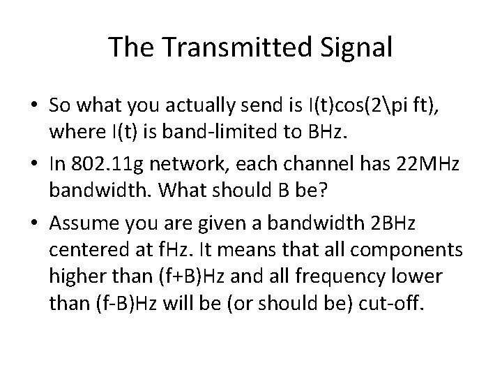 The Transmitted Signal • So what you actually send is I(t)cos(2pi ft), where I(t)