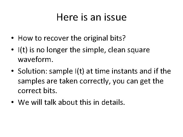 Here is an issue • How to recover the original bits? • I(t) is
