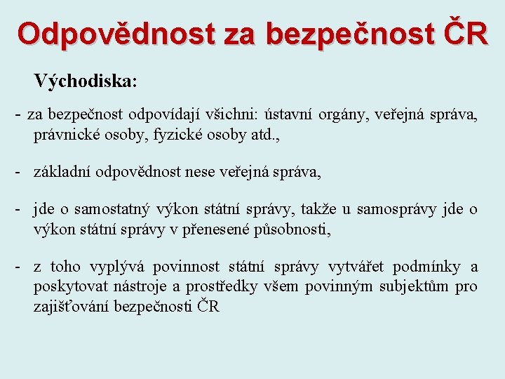 Odpovědnost za bezpečnost ČR Východiska: - za bezpečnost odpovídají všichni: ústavní orgány, veřejná správa,