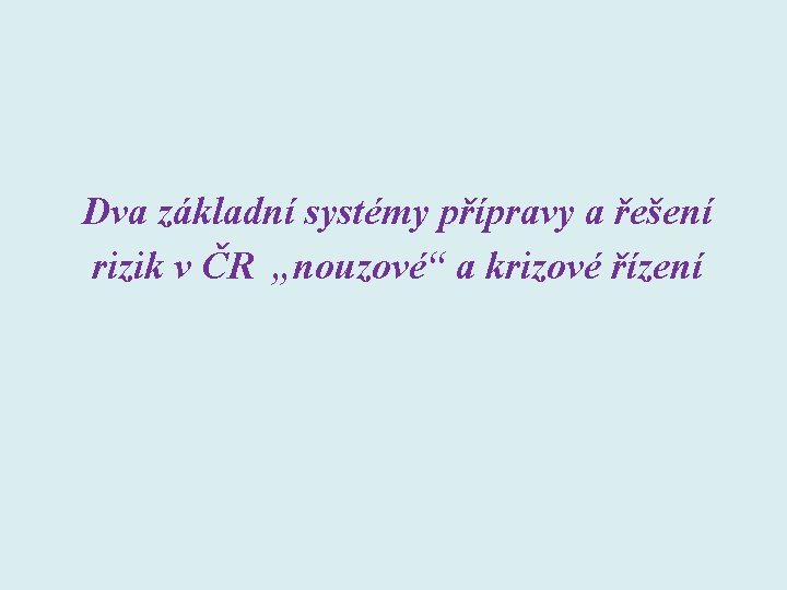 Dva základní systémy přípravy a řešení rizik v ČR „nouzové“ a krizové řízení 