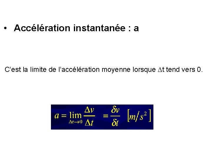  • Accélération instantanée : a C’est la limite de l’accélération moyenne lorsque t