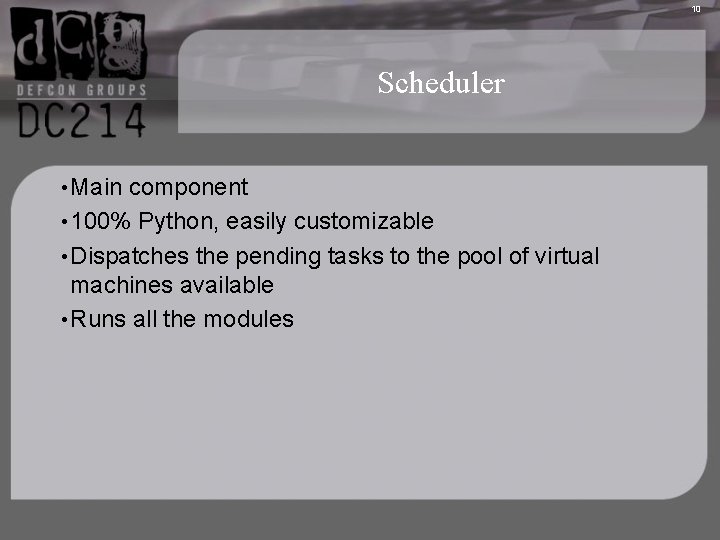 10 Scheduler • Main component • 100% Python, easily customizable • Dispatches the pending