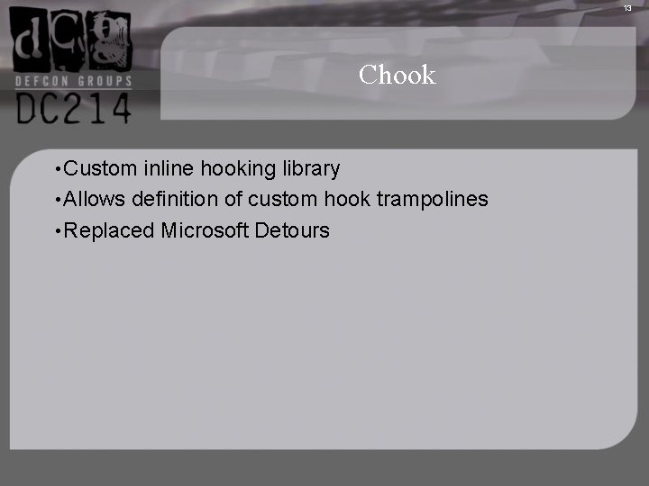 13 Chook • Custom inline hooking library • Allows definition of custom hook trampolines
