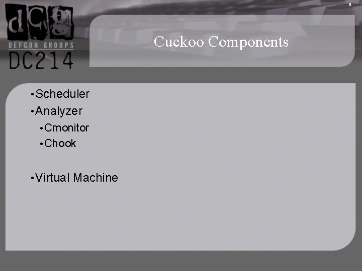 9 Cuckoo Components • Scheduler • Analyzer • Cmonitor • Chook • Virtual Machine