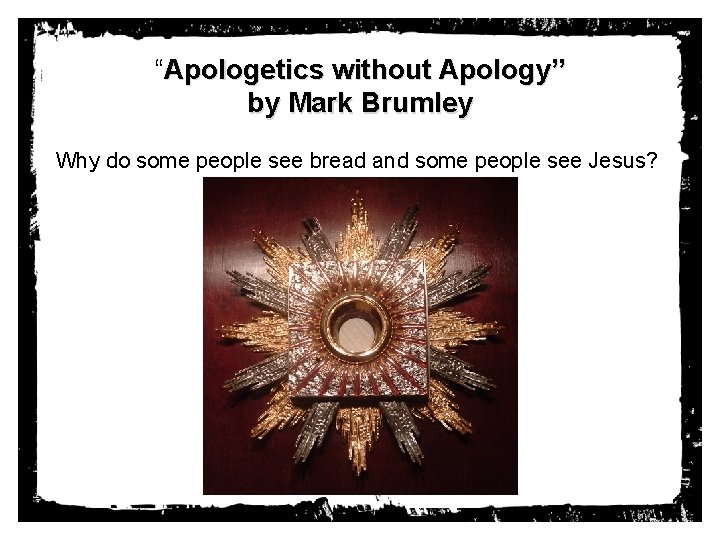 “Apologetics without Apology” by Mark Brumley Why do some people see bread and some