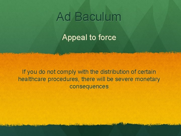 Ad Baculum Appeal to force If you do not comply with the distribution of
