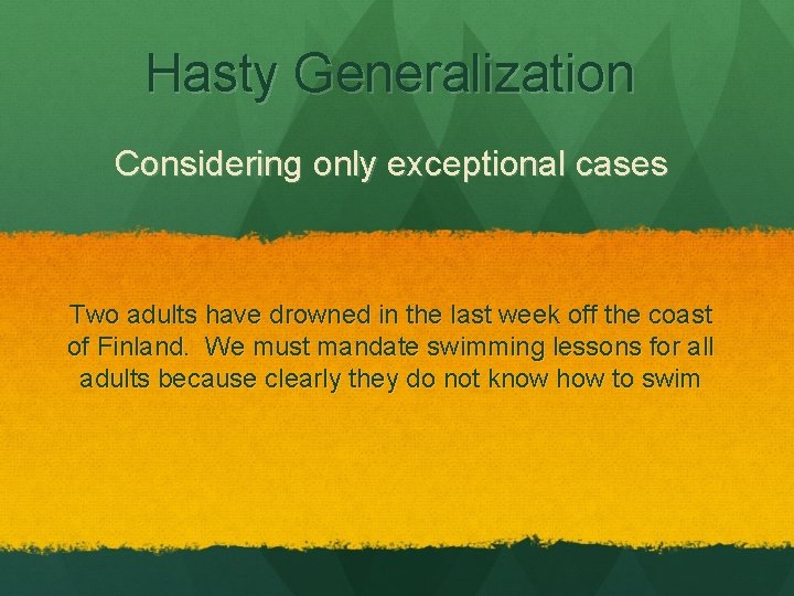 Hasty Generalization Considering only exceptional cases Two adults have drowned in the last week