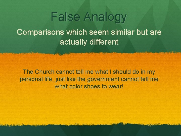 False Analogy Comparisons which seem similar but are actually different The Church cannot tell