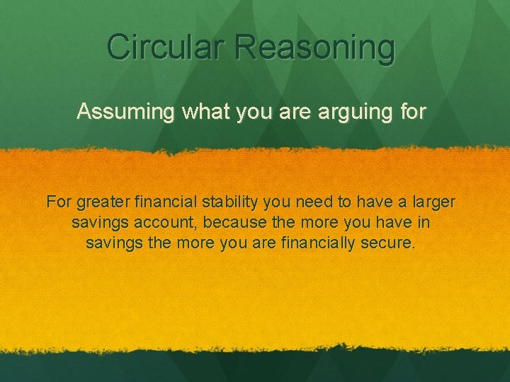 Circular Reasoning Assuming what you are arguing for For greater financial stability you need